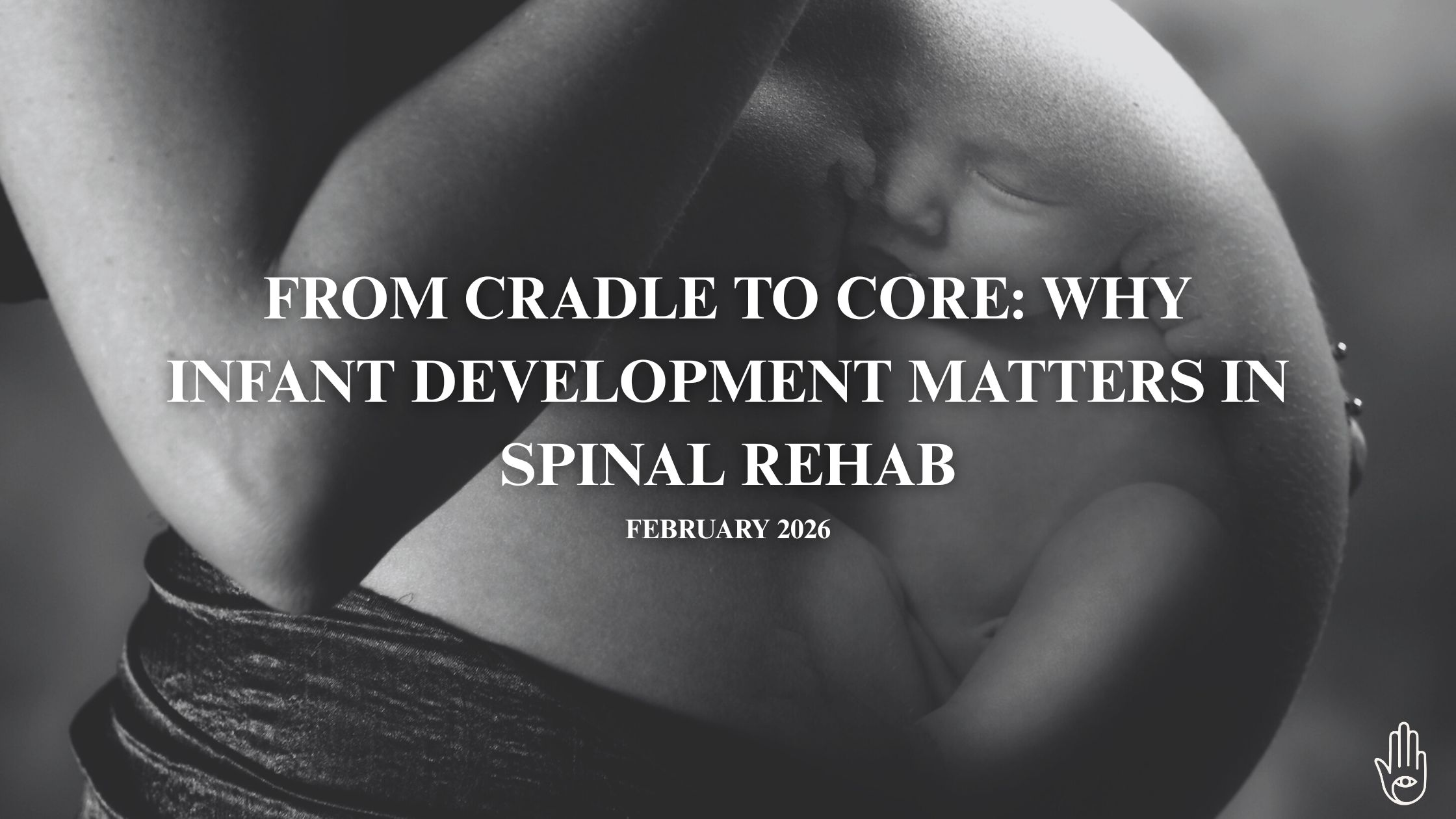 Black-and-white close-up of a pregnant belly with a baby visible in utero, overlaid with the text “From Cradle to Core: Why Infant Development Matters in Spinal Rehab” and “February 2026.”